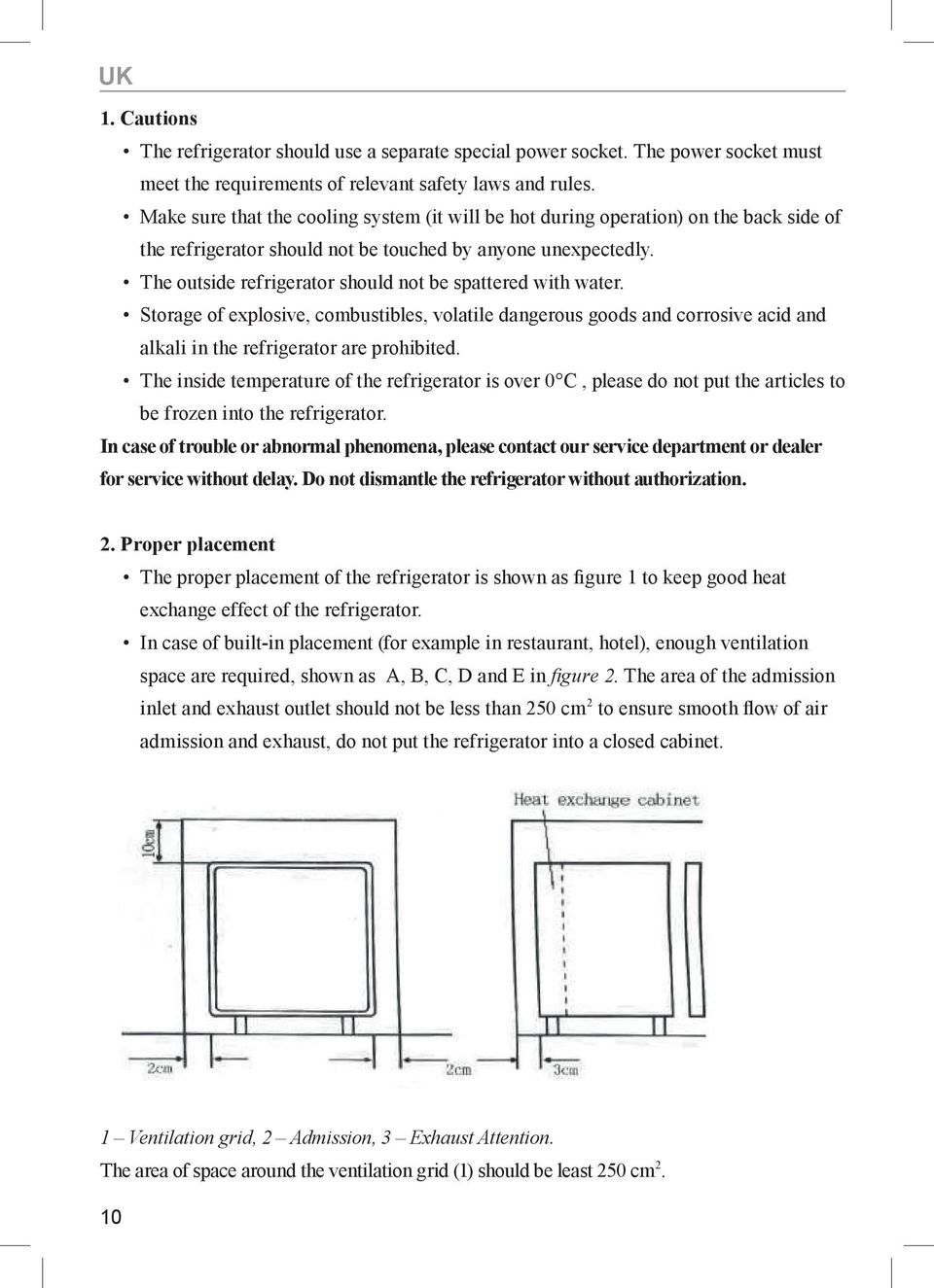 The outside refrigerator should not be spattered with water. Storage of explosive, combustibles, volatile dangerous goods and corrosive acid and alkali in the refrigerator are prohibited.