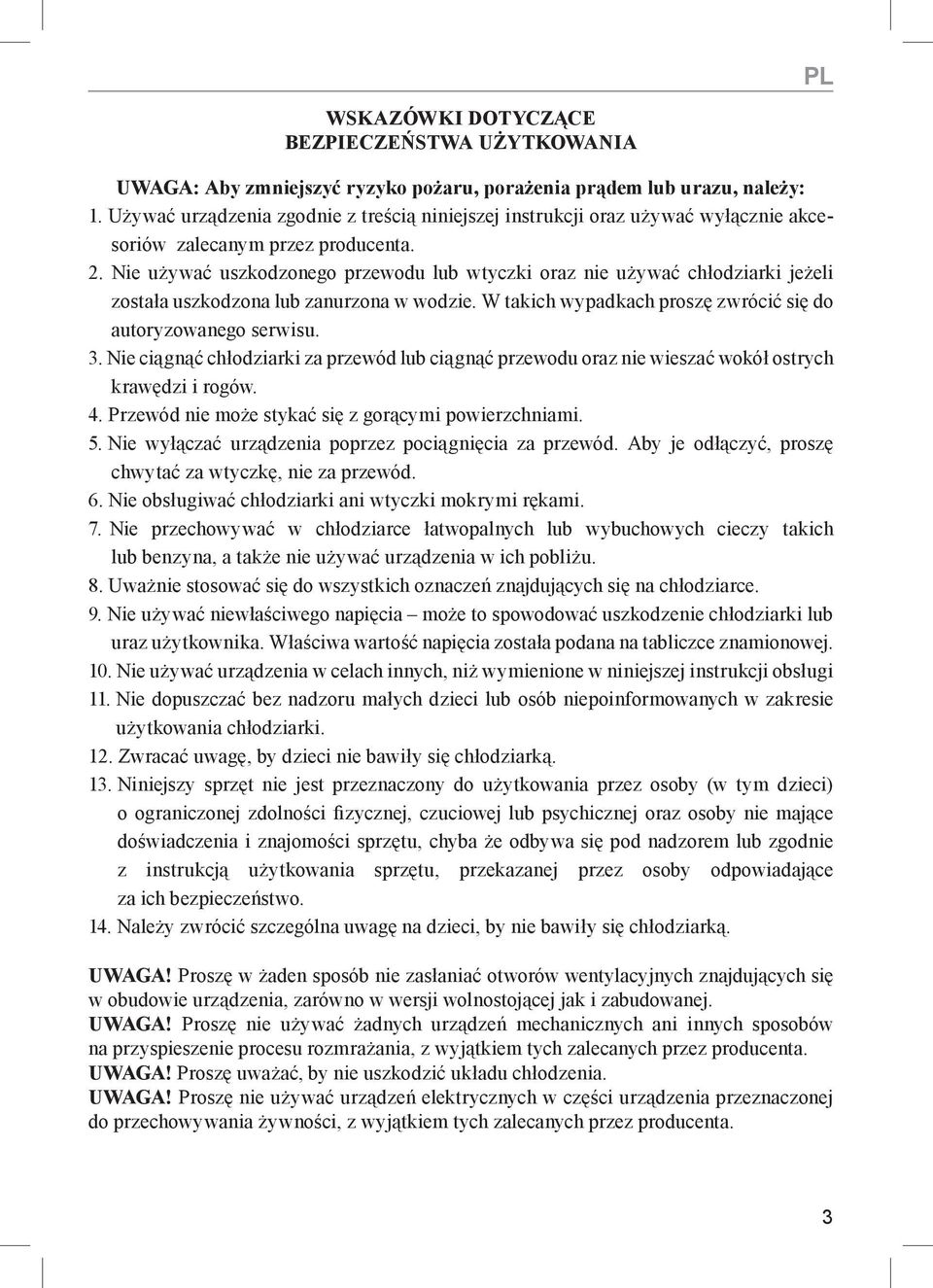 Nie używać uszkodzonego przewodu lub wtyczki oraz nie używać chłodziarki jeżeli została uszkodzona lub zanurzona w wodzie. W takich wypadkach proszę zwrócić się do autoryzowanego serwisu. 3.