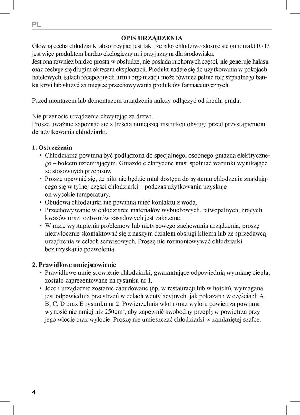 Produkt nadaje się do użytkowania w pokojach hotelowych, salach recepcyjnych firm i organizacji może również pełnić rolę szpitalnego banku krwi lub służyć za miejsce przechowywania produktów