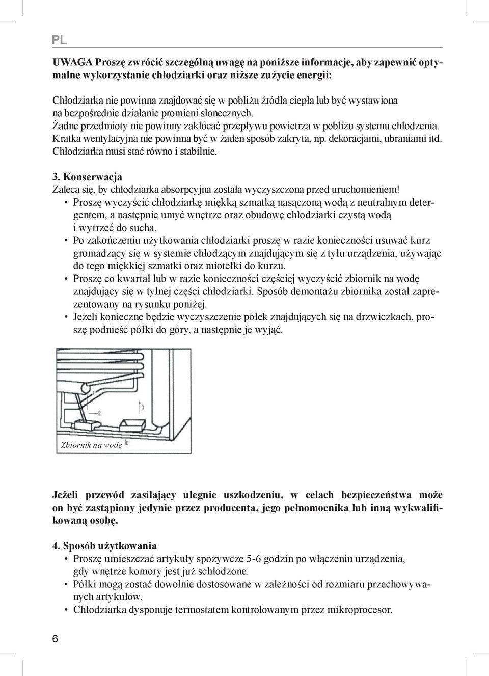 Kratka wentylacyjna nie powinna być w żaden sposób zakryta, np. dekoracjami, ubraniami itd. Chłodziarka musi stać równo i stabilnie. 3.