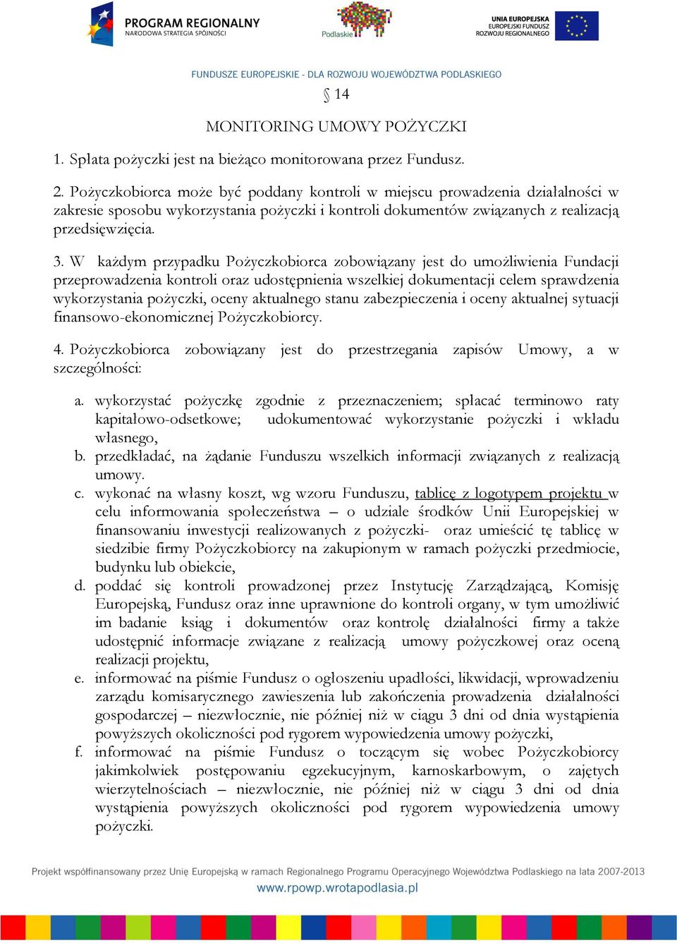 W każdym przypadku Pożyczkobiorca zobowiązany jest do umożliwienia Fundacji przeprowadzenia kontroli oraz udostępnienia wszelkiej dokumentacji celem sprawdzenia wykorzystania pożyczki, oceny