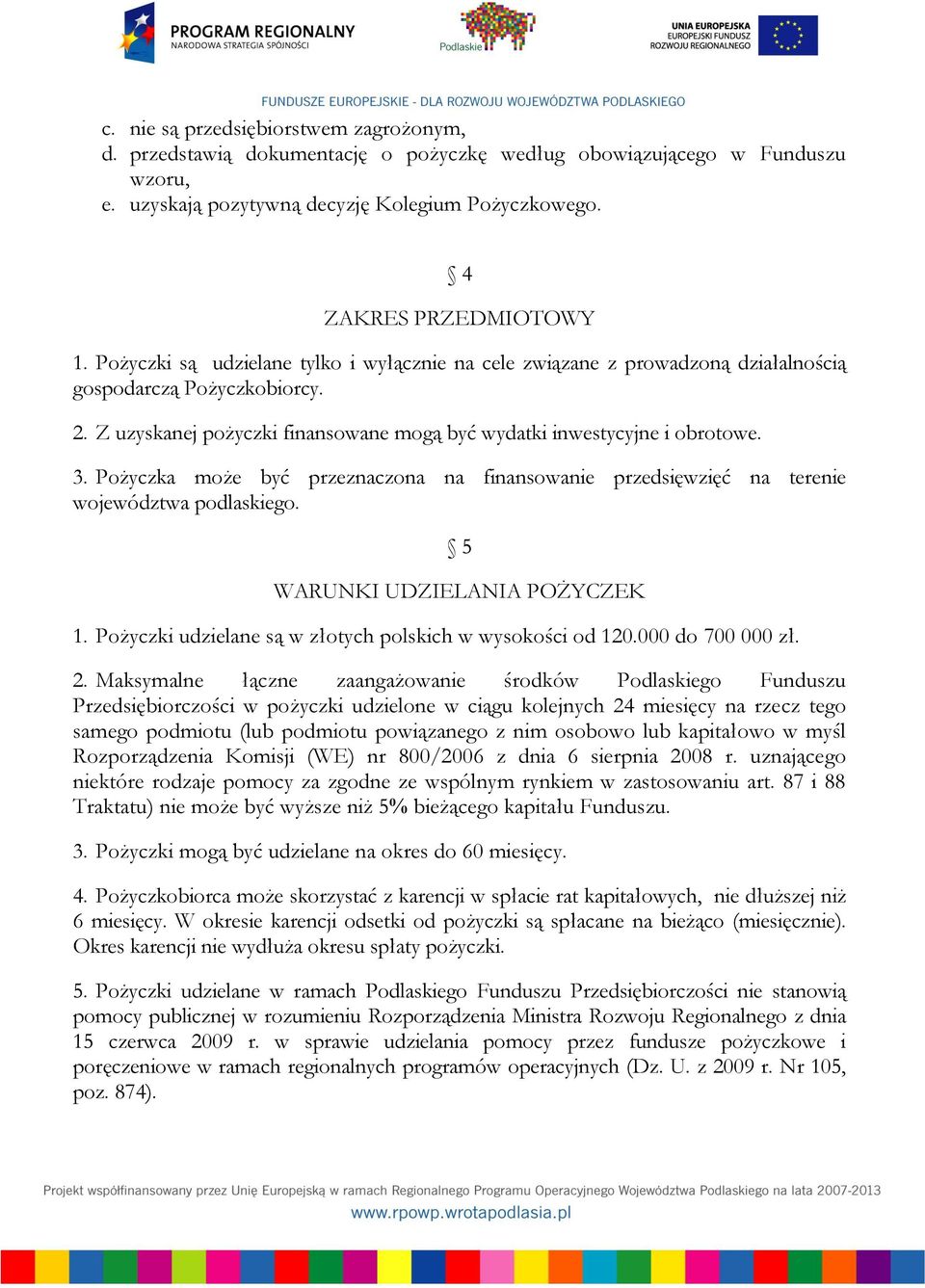 Pożyczka może być przeznaczona na finansowanie przedsięwzięć na terenie województwa podlaskiego. 5 WARUNKI UDZIELANIA POŻYCZEK 1. Pożyczki udzielane są w złotych polskich w wysokości od 120.