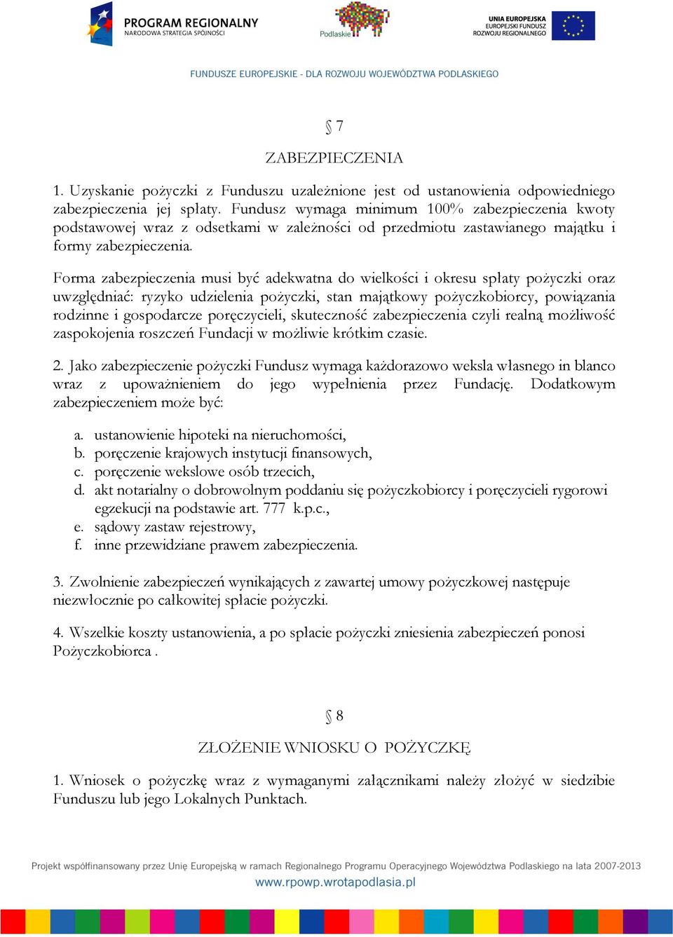 Forma zabezpieczenia musi być adekwatna do wielkości i okresu spłaty pożyczki oraz uwzględniać: ryzyko udzielenia pożyczki, stan majątkowy pożyczkobiorcy, powiązania rodzinne i gospodarcze