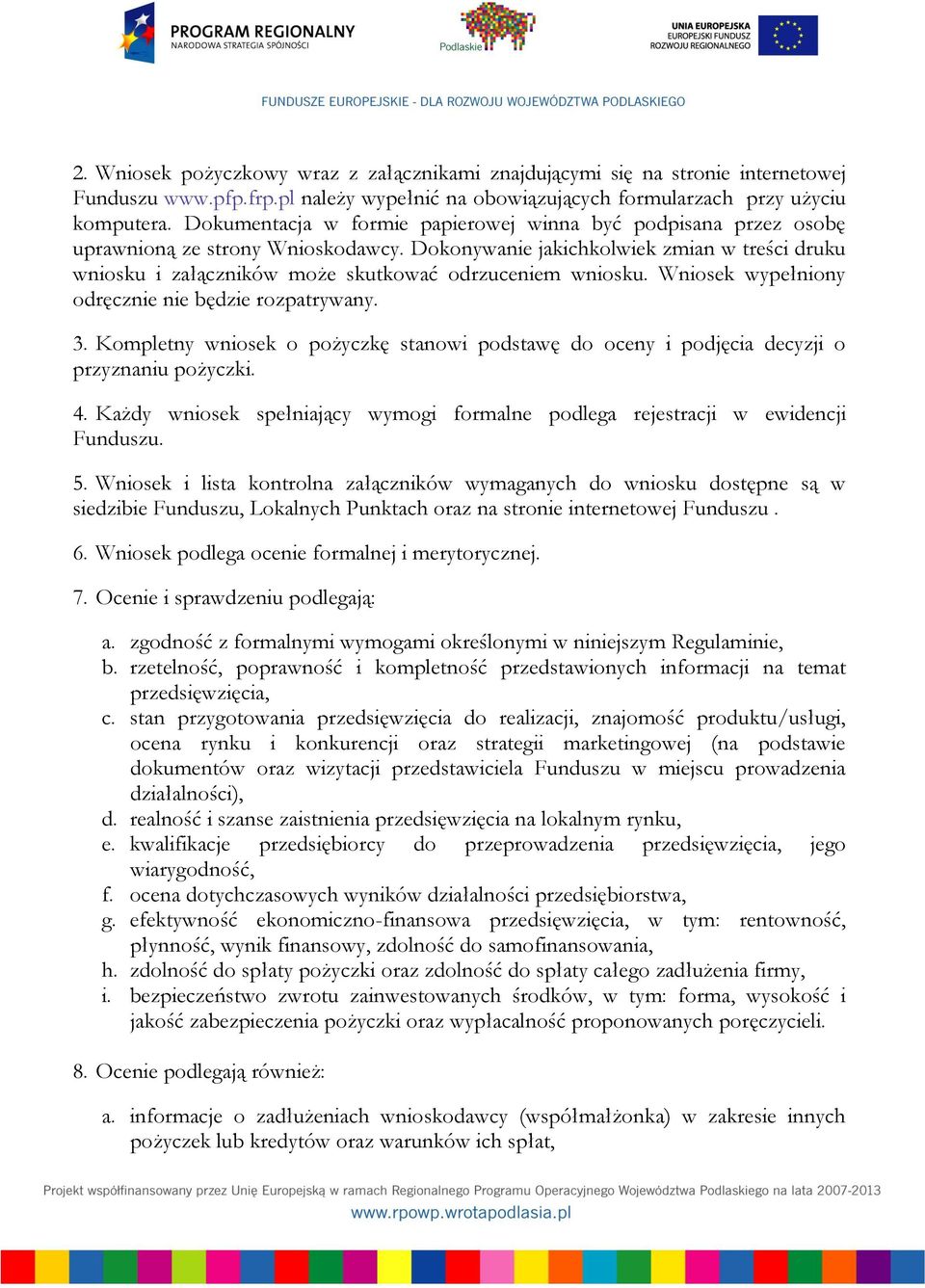 Dokonywanie jakichkolwiek zmian w treści druku wniosku i załączników może skutkować odrzuceniem wniosku. Wniosek wypełniony odręcznie nie będzie rozpatrywany. 3.