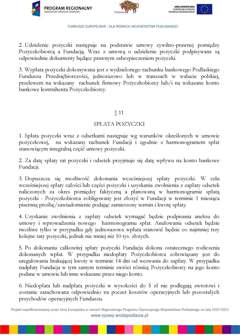 Wypłata pożyczki dokonywana jest z wydzielonego rachunku bankowego Podlaskiego Funduszu Przedsiębiorczości, jednorazowo lub w transzach w walucie polskiej, przelewem na wskazany rachunek firmowy