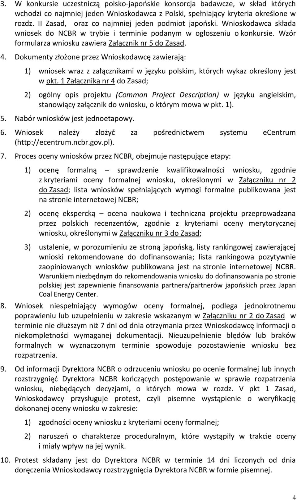 Dokumenty złożone przez Wnioskodawcę zawierają: 1) wniosek wraz z załącznikami w języku polskim, których wykaz określony jest w pkt.