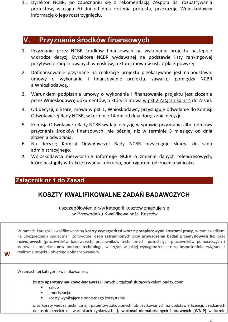 Przyznanie przez NCBR środków finansowych na wykonanie projektu następuje w drodze decyzji Dyrektora NCBR wydawanej na podstawie listy rankingowej pozytywnie zaopiniowanych wniosków, o której mowa w