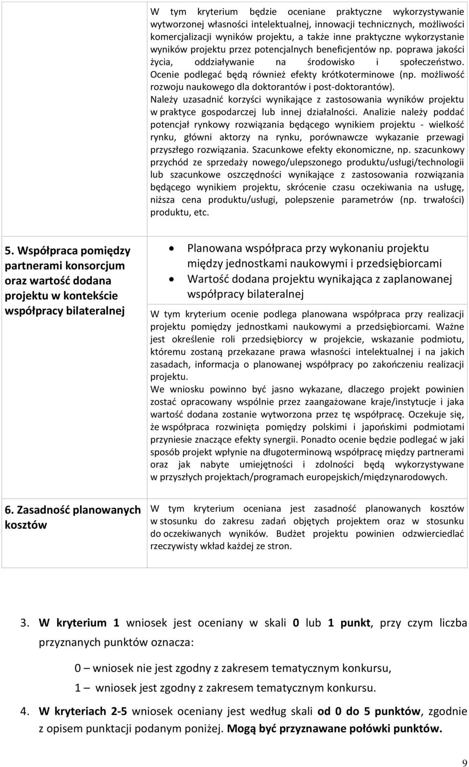 możliwość rozwoju naukowego dla doktorantów i post-doktorantów). Należy uzasadnić korzyści wynikające z zastosowania wyników projektu w praktyce gospodarczej lub innej działalności.