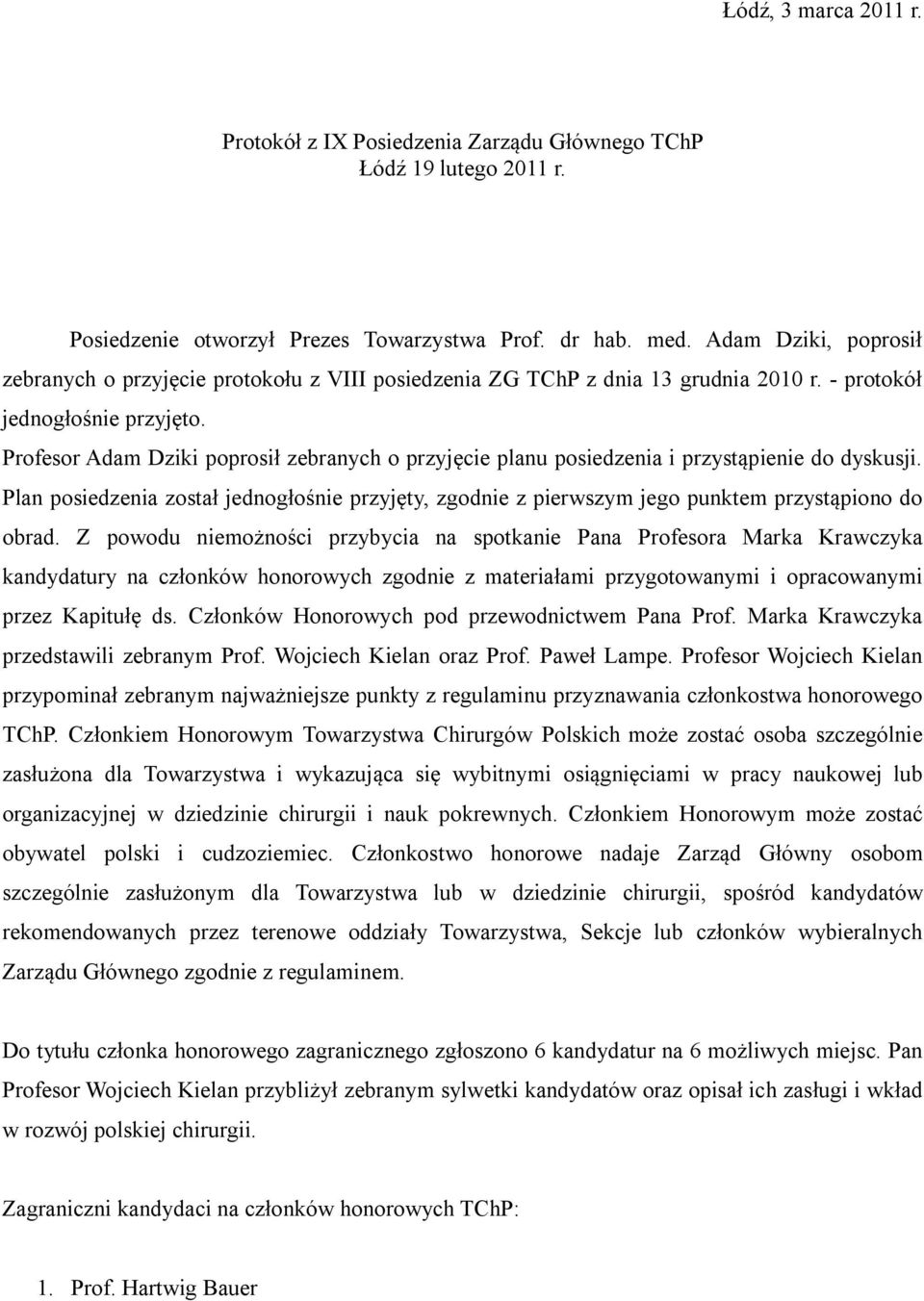 Profesor Adam Dziki poprosił zebranych o przyjęcie planu posiedzenia i przystąpienie do dyskusji. Plan posiedzenia został jednogłośnie przyjęty, zgodnie z pierwszym jego punktem przystąpiono do obrad.