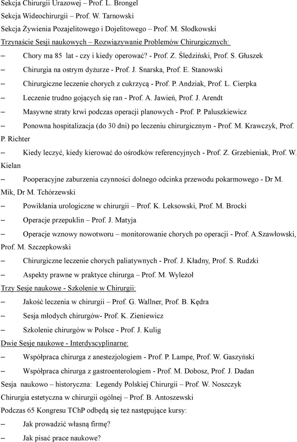 Snarska, Prof. E. Stanowski Chirurgiczne leczenie chorych z cukrzycą - Prof. P. Andziak, Prof. L. Cierpka Leczenie trudno gojących się ran - Prof. A. Ja