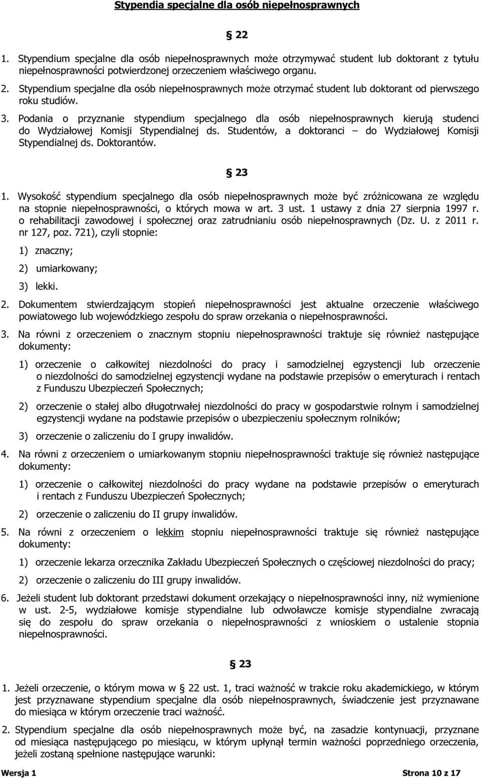 Stypendium specjalne dla osób niepełnosprawnych może otrzymać student lub doktorant od pierwszego roku studiów. 3.