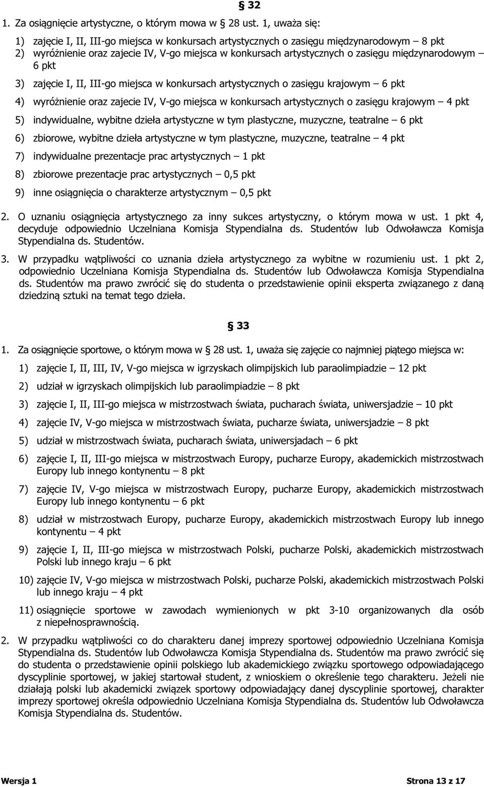 międzynarodowym 6 pkt 3) zajęcie I, II, III-go miejsca w konkursach artystycznych o zasięgu krajowym 6 pkt 4) wyróżnienie oraz zajecie IV, V-go miejsca w konkursach artystycznych o zasięgu krajowym 4