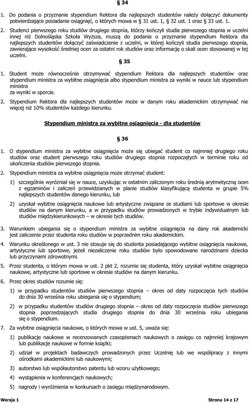najlepszych studentów dołączyć zaświadczenie z uczelni, w której kończyli studia pierwszego stopnia, zawierające wysokość średniej ocen za ostatni rok studiów oraz informację o skali ocen stosowanej