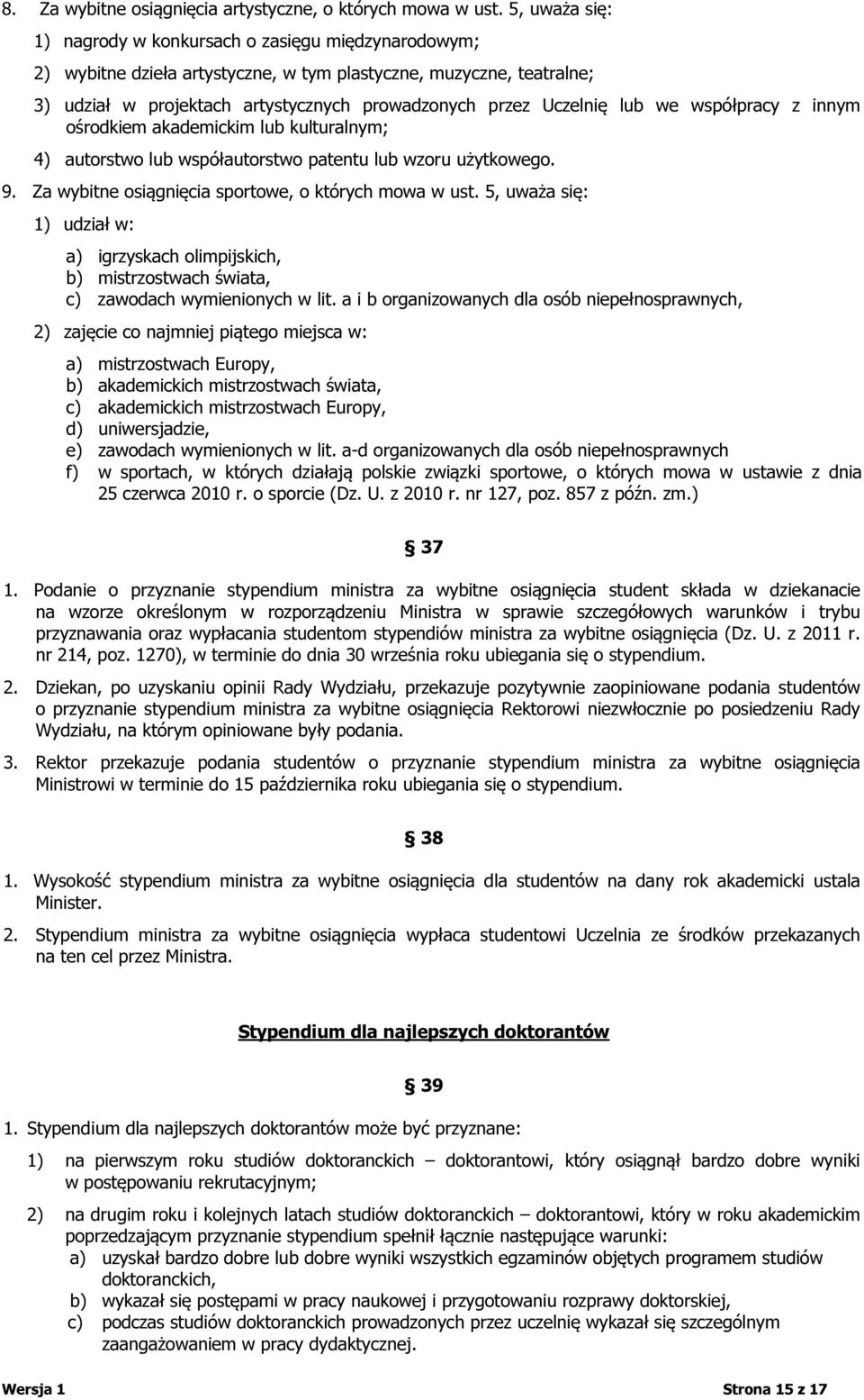 lub we współpracy z innym ośrodkiem akademickim lub kulturalnym; 4) autorstwo lub współautorstwo patentu lub wzoru użytkowego. 9. Za wybitne osiągnięcia sportowe, o których mowa w ust.