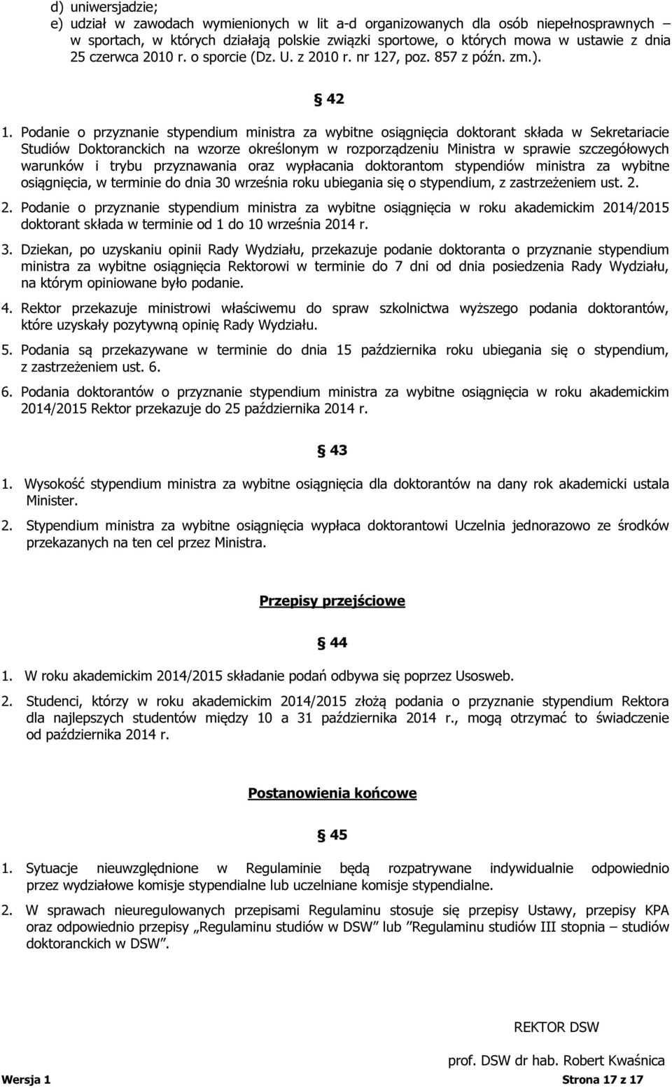 Podanie o przyznanie stypendium ministra za wybitne osiągnięcia doktorant składa w Sekretariacie Studiów Doktoranckich na wzorze określonym w rozporządzeniu Ministra w sprawie szczegółowych warunków