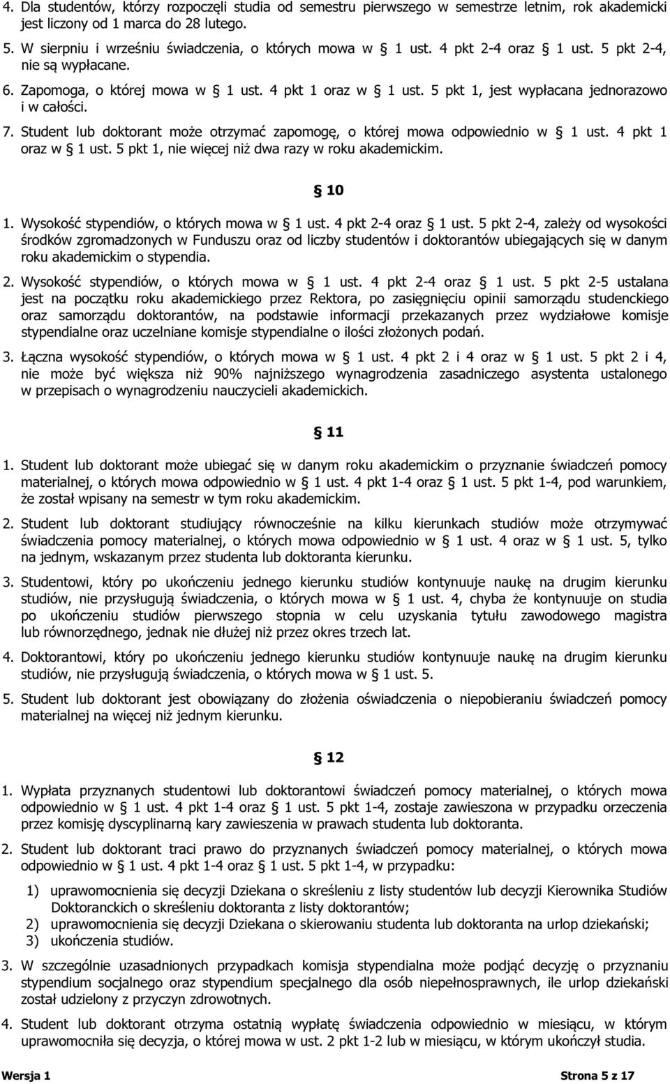 Student lub doktorant może otrzymać zapomogę, o której mowa odpowiednio w 1 ust. 4 pkt 1 oraz w 1 ust. 5 pkt 1, nie więcej niż dwa razy w roku akademickim. 10 1.