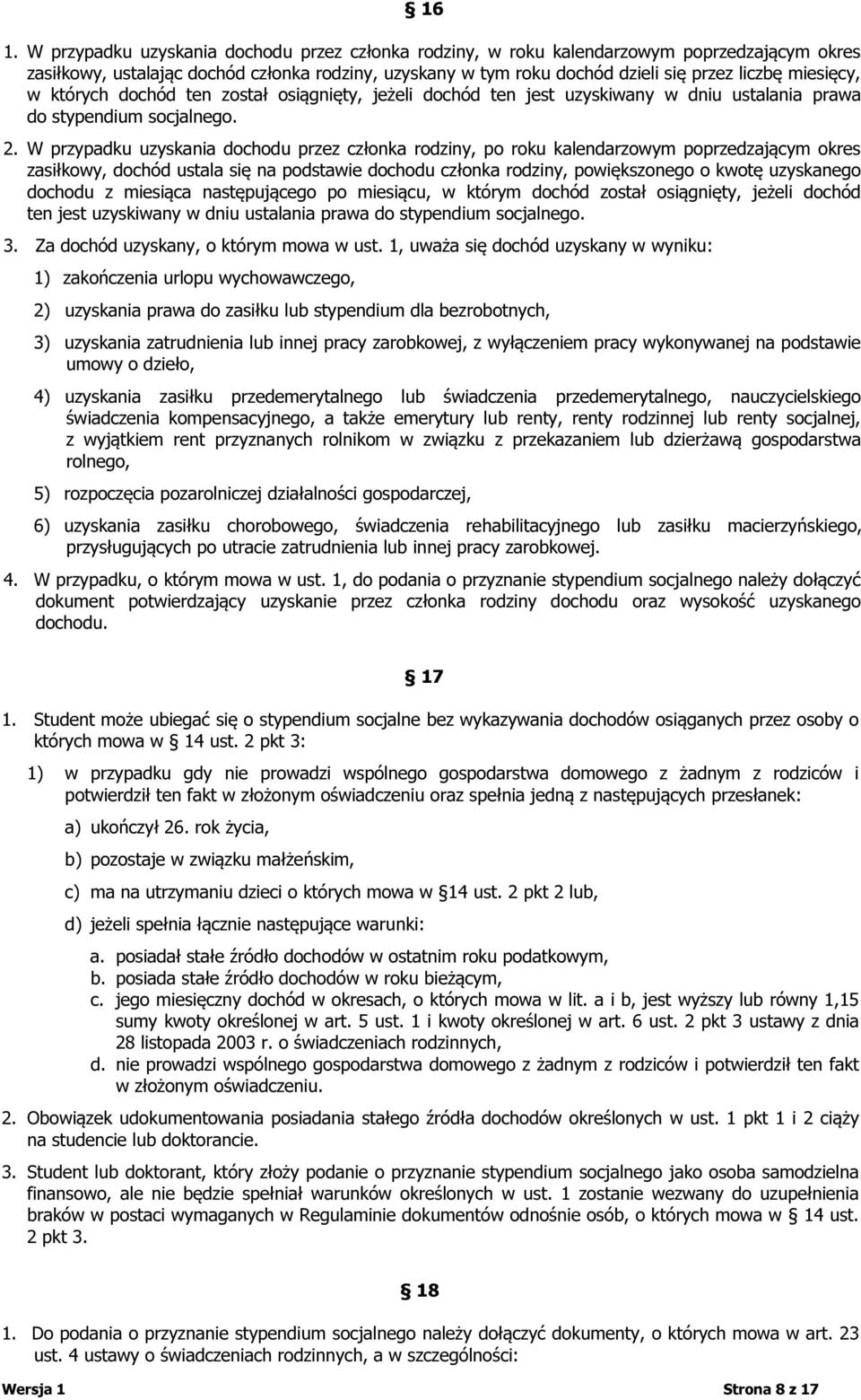 W przypadku uzyskania dochodu przez członka rodziny, po roku kalendarzowym poprzedzającym okres zasiłkowy, dochód ustala się na podstawie dochodu członka rodziny, powiększonego o kwotę uzyskanego