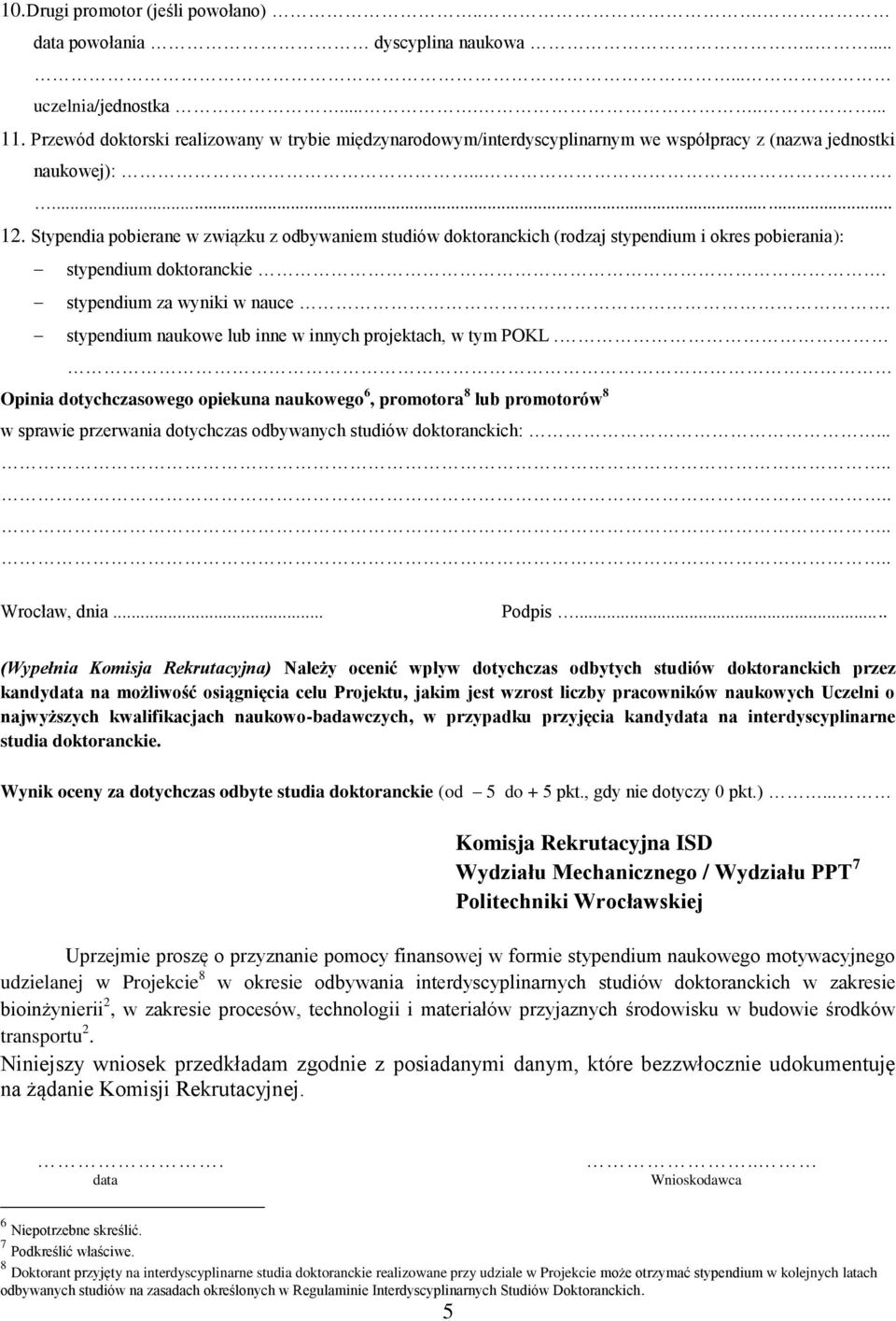 Stypendia pobierane w związku z odbywaniem studiów doktoranckich (rodzaj stypendium i okres pobierania): stypendium doktoranckie. stypendium za wyniki w nauce.