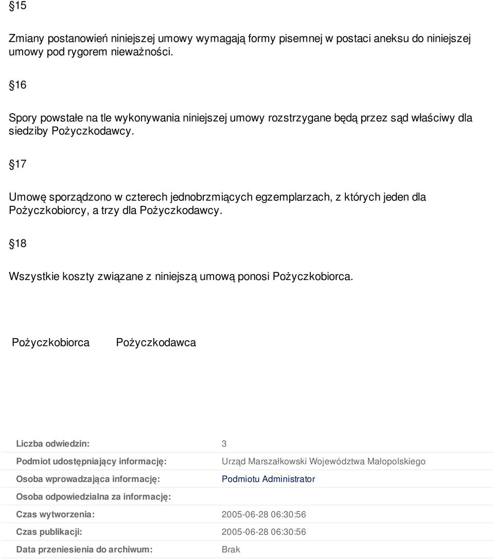 17 Umowę sporządzono w czterech jednobrzmiących egzemplarzach, z których jeden dla Pożyczkobiorcy, a trzy dla Pożyczkodawcy.