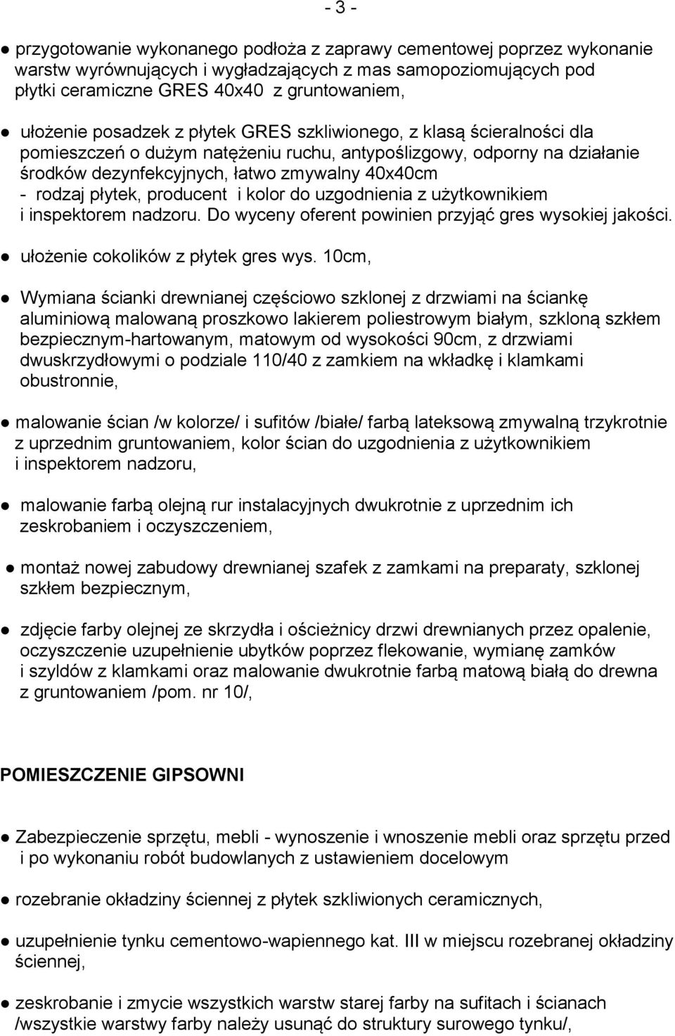 kolor do uzgodnienia z użytkownikiem i inspektorem nadzoru. Do wyceny oferent powinien przyjąć gres wysokiej jakości. ułożenie cokolików z płytek gres wys.