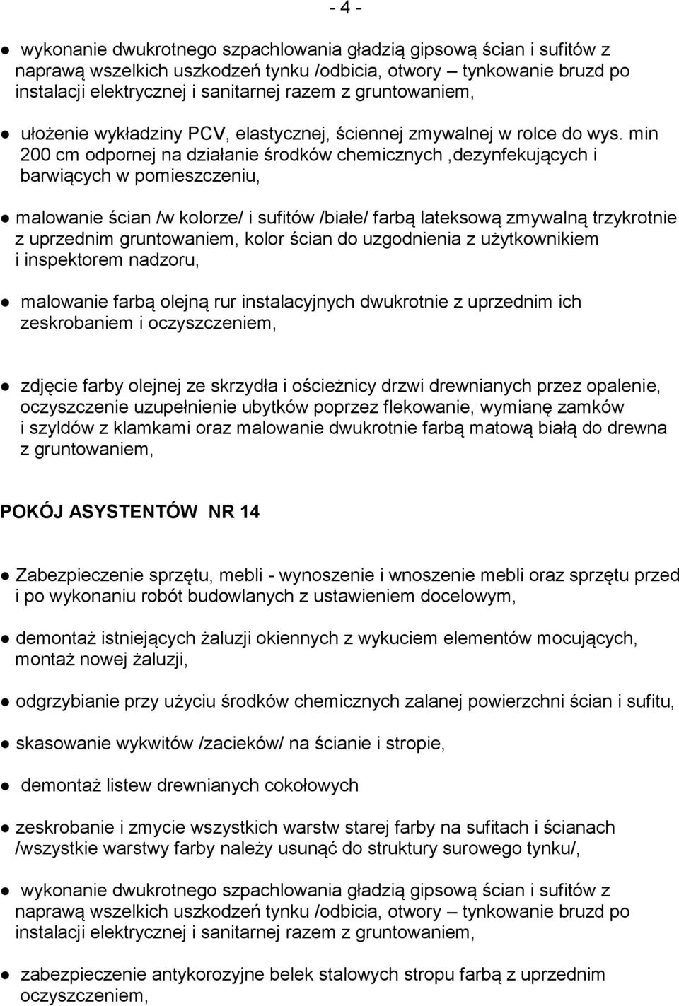 min 200 cm odpornej na działanie środków chemicznych,dezynfekujących i barwiących w pomieszczeniu, malowanie ścian /w kolorze/ i sufitów /białe/ farbą lateksową zmywalną trzykrotnie POKÓJ ASYSTENTÓW