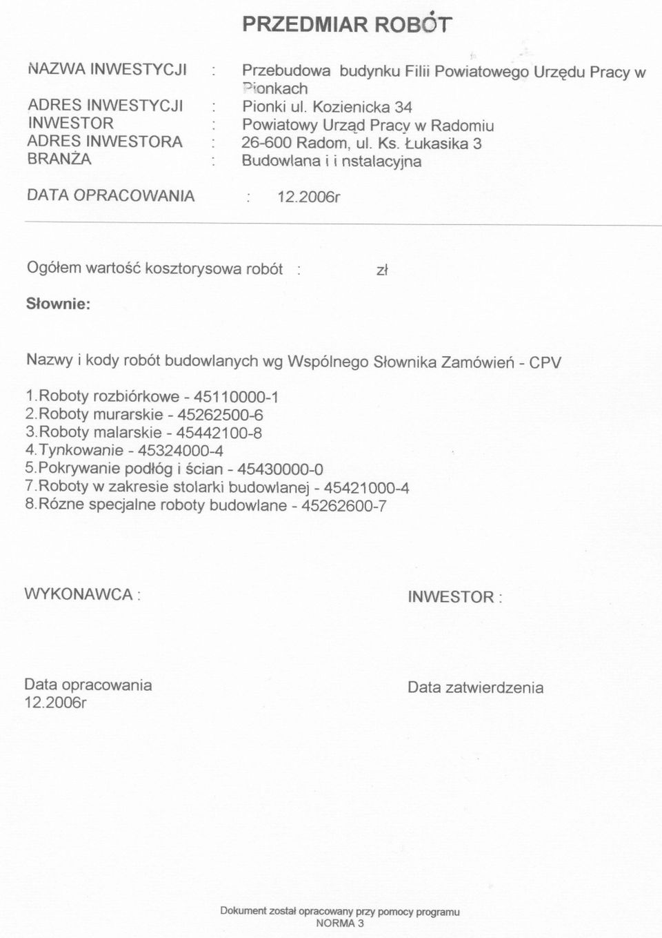 zl Slownie: Nazwy i kody robót budowlanych wg Wspólnego Slownika Zamówien - CPV.Roboty rozbiórkowe - 50000-.Roboty murarskie - 56500-6 3. Roboty malarskie - 500-8.Tynkowanie - 53000-5.