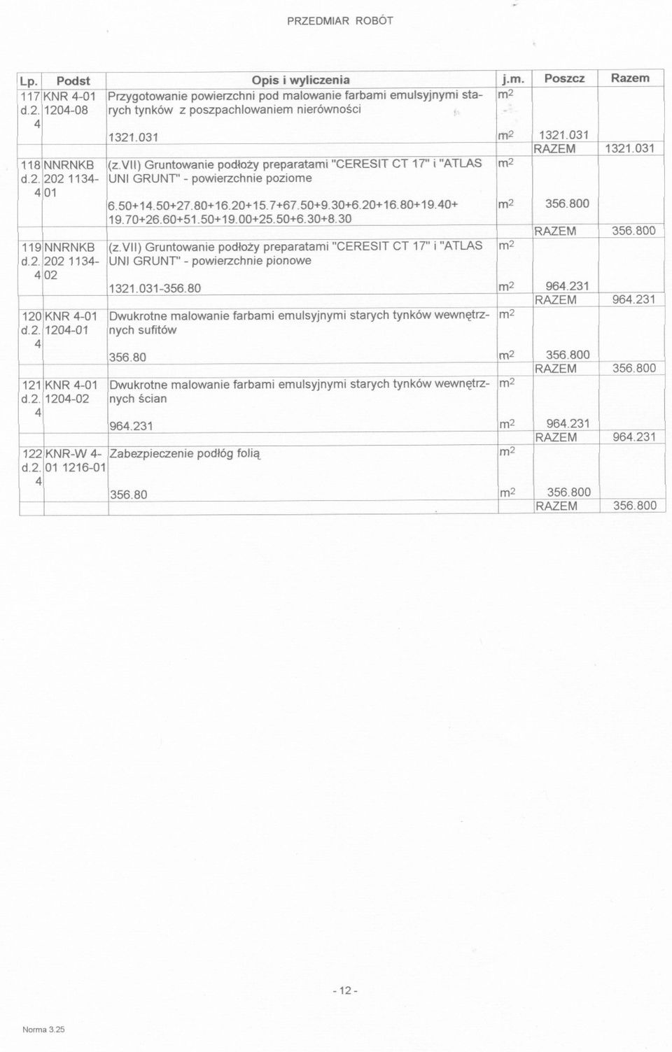 800 9.70+6.60+5.50+9.00+5.50+6.30+8.30 RAZEM 356.800 9 NNRNKB (z.vii) Gruntowanie podlozy preparatami "CERESIT CT 7" i "ATLAS m d.. 0 3- UNI GRUNT' - powierzchnie pionowe 0 3.03-356.80 m 96.