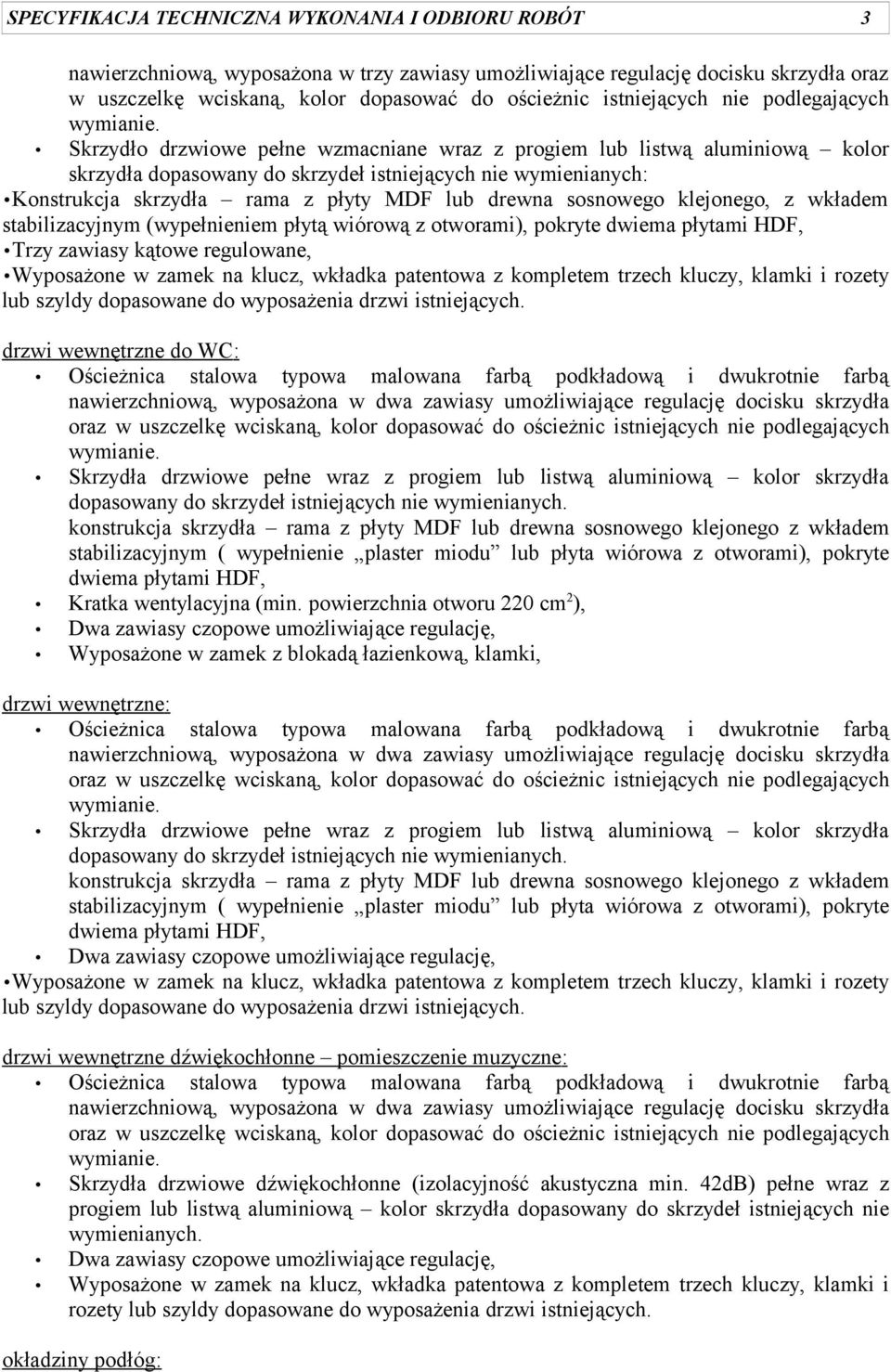 płyty MDF lub drewna sosnowego klejonego, z wkładem stabilizacyjnym (wypełnieniem płytą wiórową z otworami), pokryte dwiema płytami HDF, Trzy zawiasy kątowe regulowane, Wyposażone w zamek na klucz,