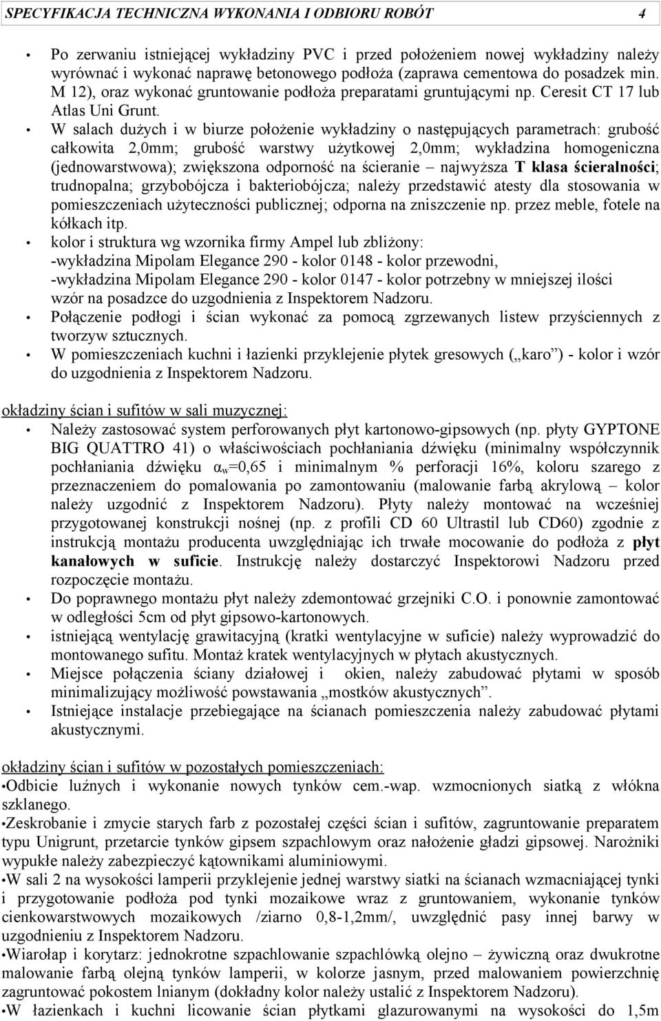 W salach dużych i w biurze położenie wykładziny o następujących parametrach: grubość całkowita 2,0mm; grubość warstwy użytkowej 2,0mm; wykładzina homogeniczna (jednowarstwowa); zwiększona odporność