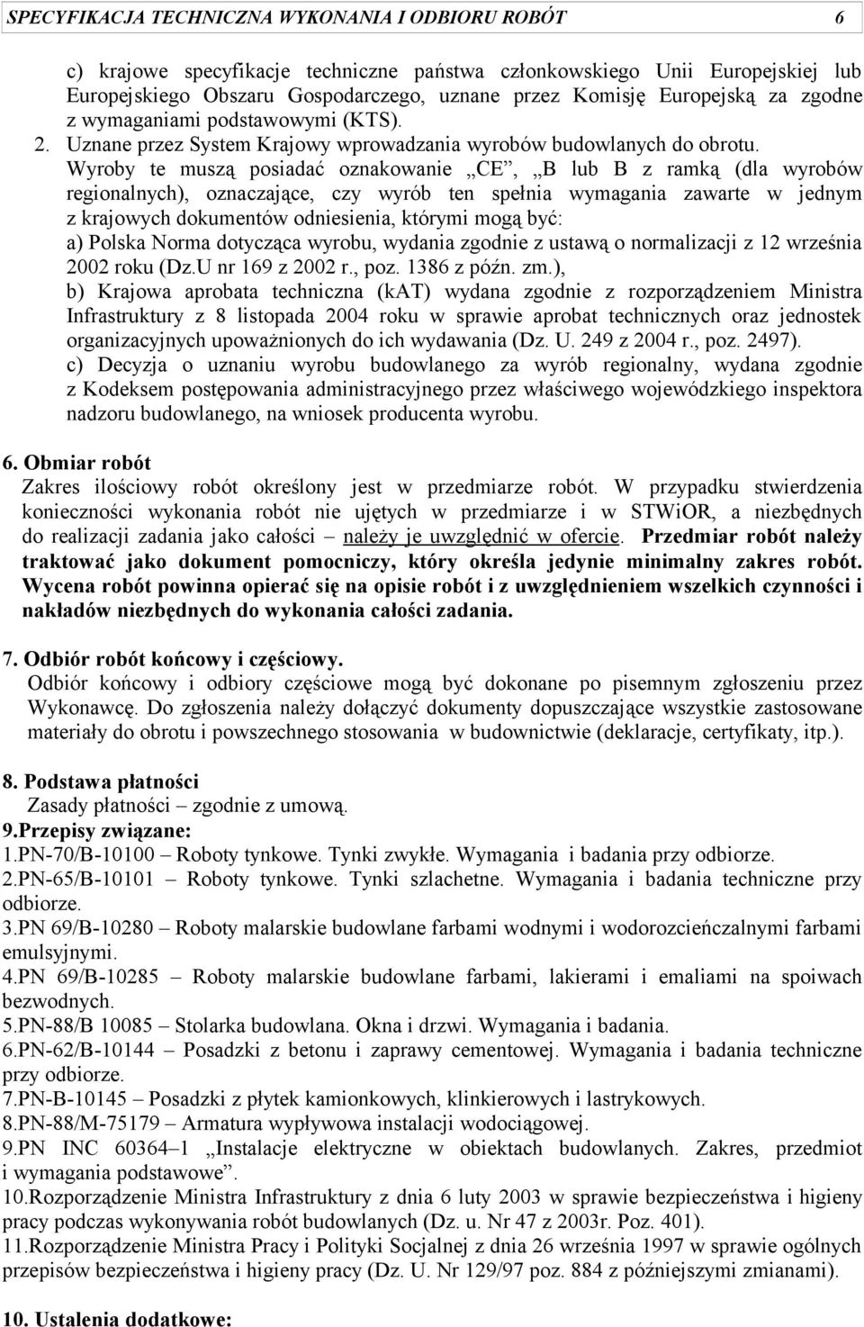 Wyroby te muszą posiadać oznakowanie CE, B lub B z ramką (dla wyrobów regionalnych), oznaczające, czy wyrób ten spełnia wymagania zawarte w jednym z krajowych dokumentów odniesienia, którymi mogą