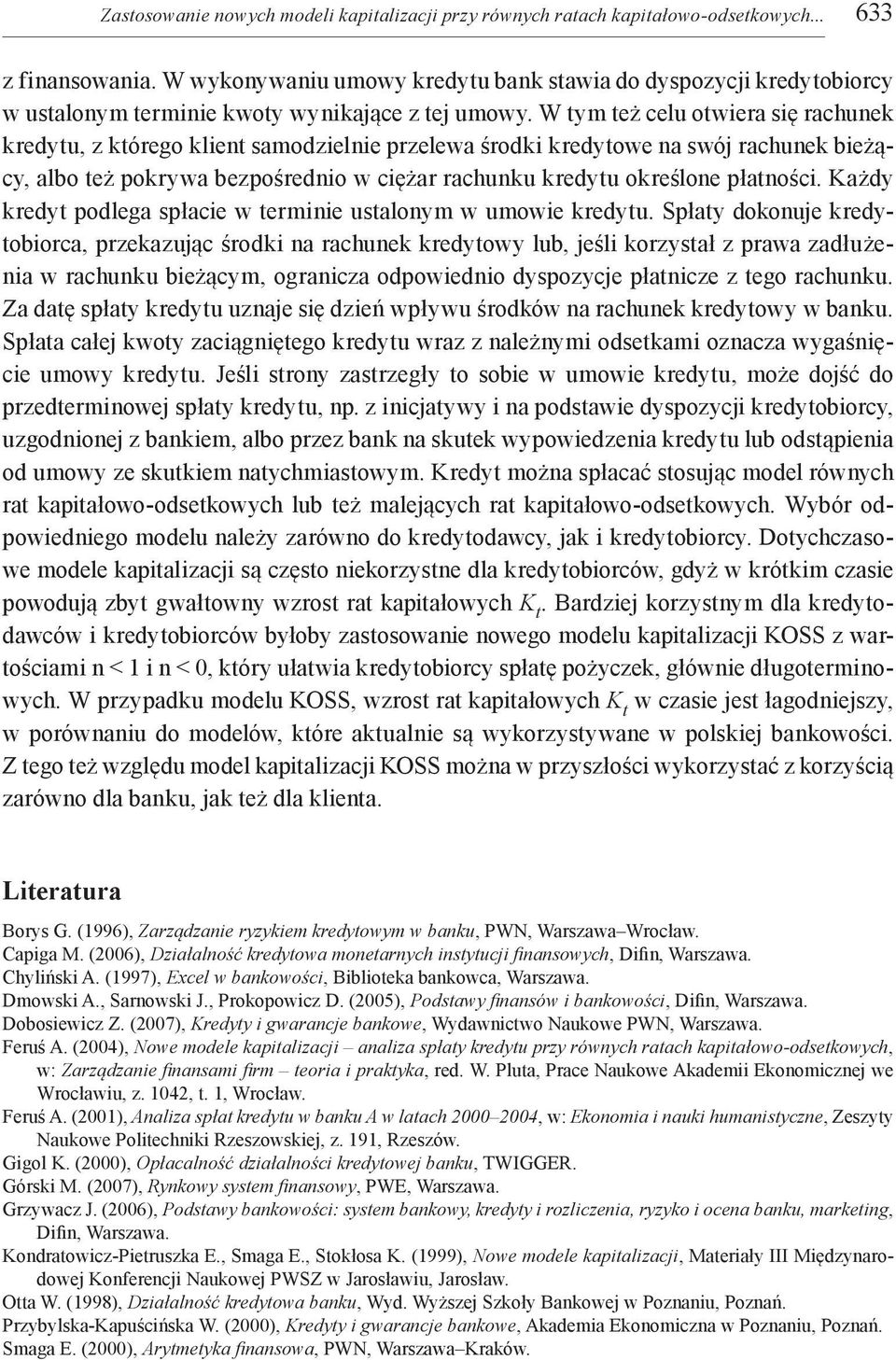 W tym też celu otwiera się rachunek kredytu, z którego klient samodzielnie przelewa środki kredytowe na swój rachunek bieżący, albo też pokrywa bezpośrednio w ciężar rachunku kredytu określone