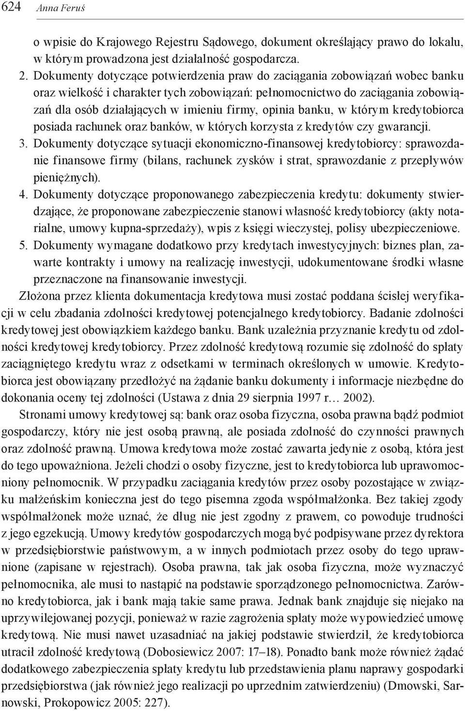 opinia banku, w którym kredytobiorca posiada rachunek oraz banków, w których korzysta z kredytów czy gwarancji. 3.