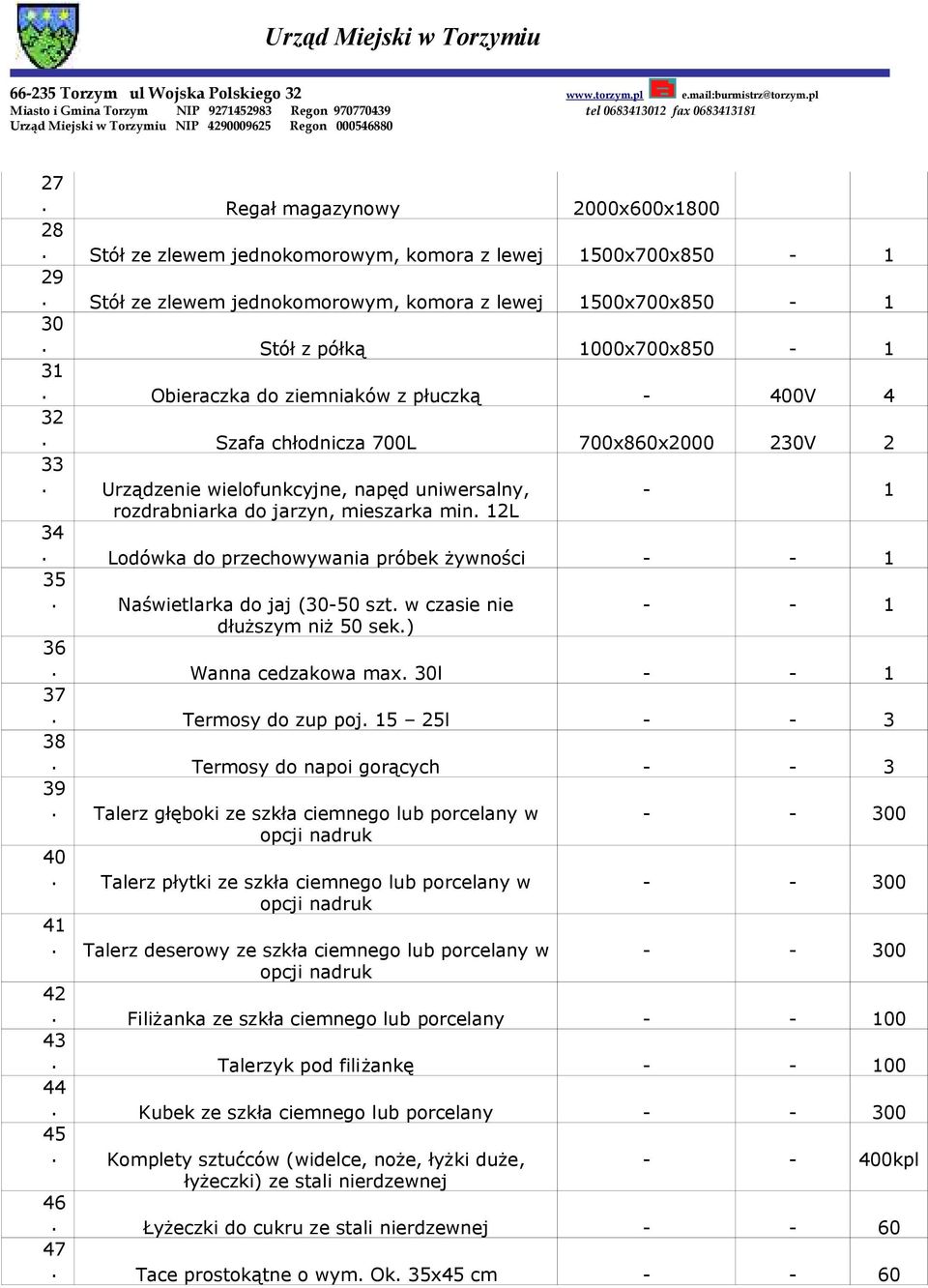 Lodówka do przechowywania próbek żywności 35. Naświetlarka do jaj (30-50 szt. w czasie nie dłuższym niż 50 sek.) 36. Wanna cedzakowa max. 30l 37. Termosy do zup poj. 15 25l - - 3 38.