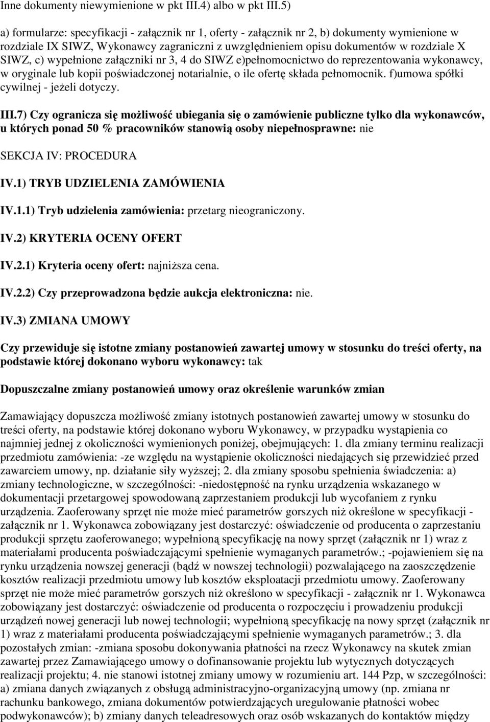 wypełnione załączniki nr 3, 4 e)pełnomocnictwo do reprezentowania wykonawcy, w oryginale lub kopii poświadczonej notarialnie, o ile ofertę składa pełnomocnik. f)umowa spółki cywilnej - jeżeli dotyczy.