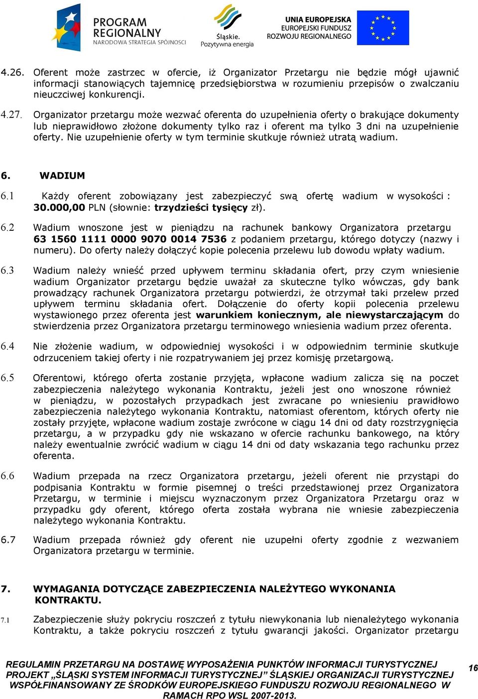 Nie uzupełnienie oferty w tym terminie skutkuje również utratą wadium. WADIUM 6.1 Każdy oferent zobowiązany jest zabezpieczyć swą ofertę wadium w wysokości : 30.