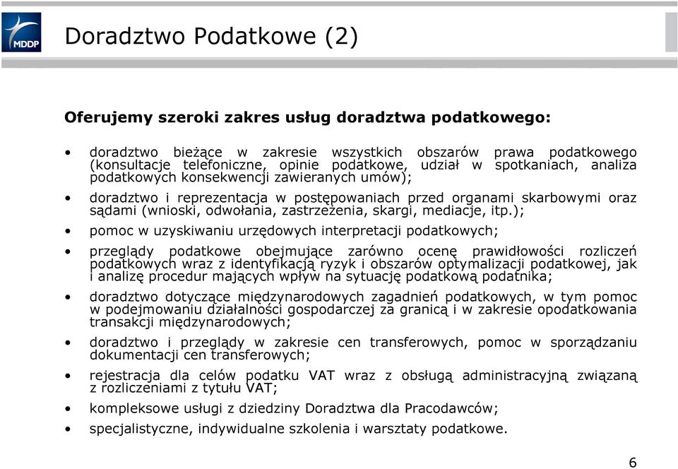 itp.); pomoc w uzyskiwaniu urzędowych interpretacji podatkowych; przeglądy podatkowe obejmujące zarówno ocenę prawidłowości rozliczeń podatkowych wraz z identyfikacją ryzyk i obszarów optymalizacji