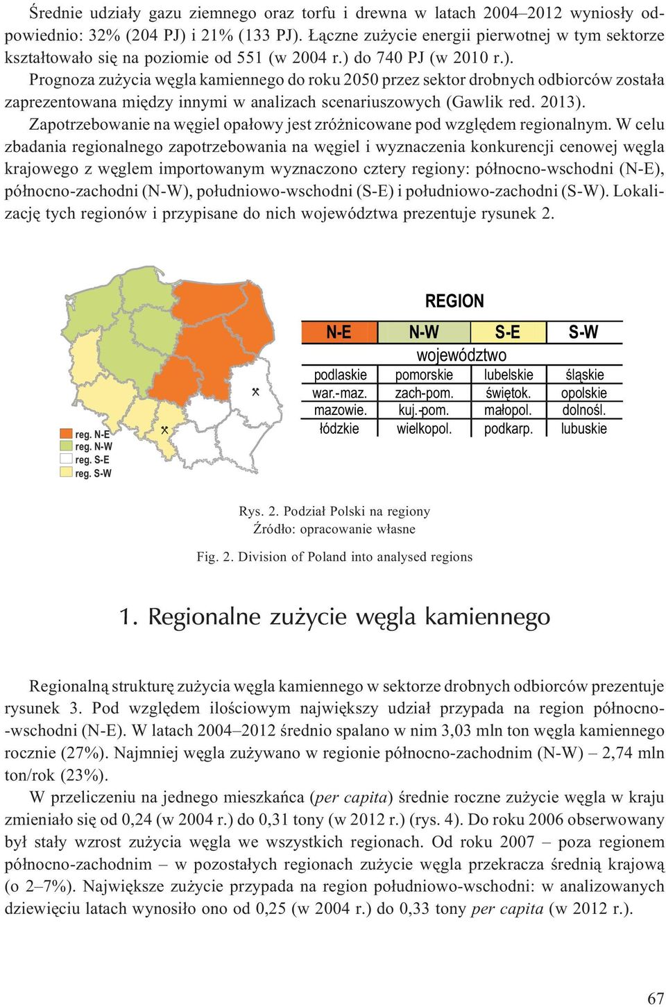 do 740 PJ (w 2010 r.). Prognoza zu ycia wêgla kamiennego do roku 2050 przez sektor drobnych odbiorców zosta³a zaprezentowana miêdzy innymi w analizach scenariuszowych (Gawlik red. 2013).