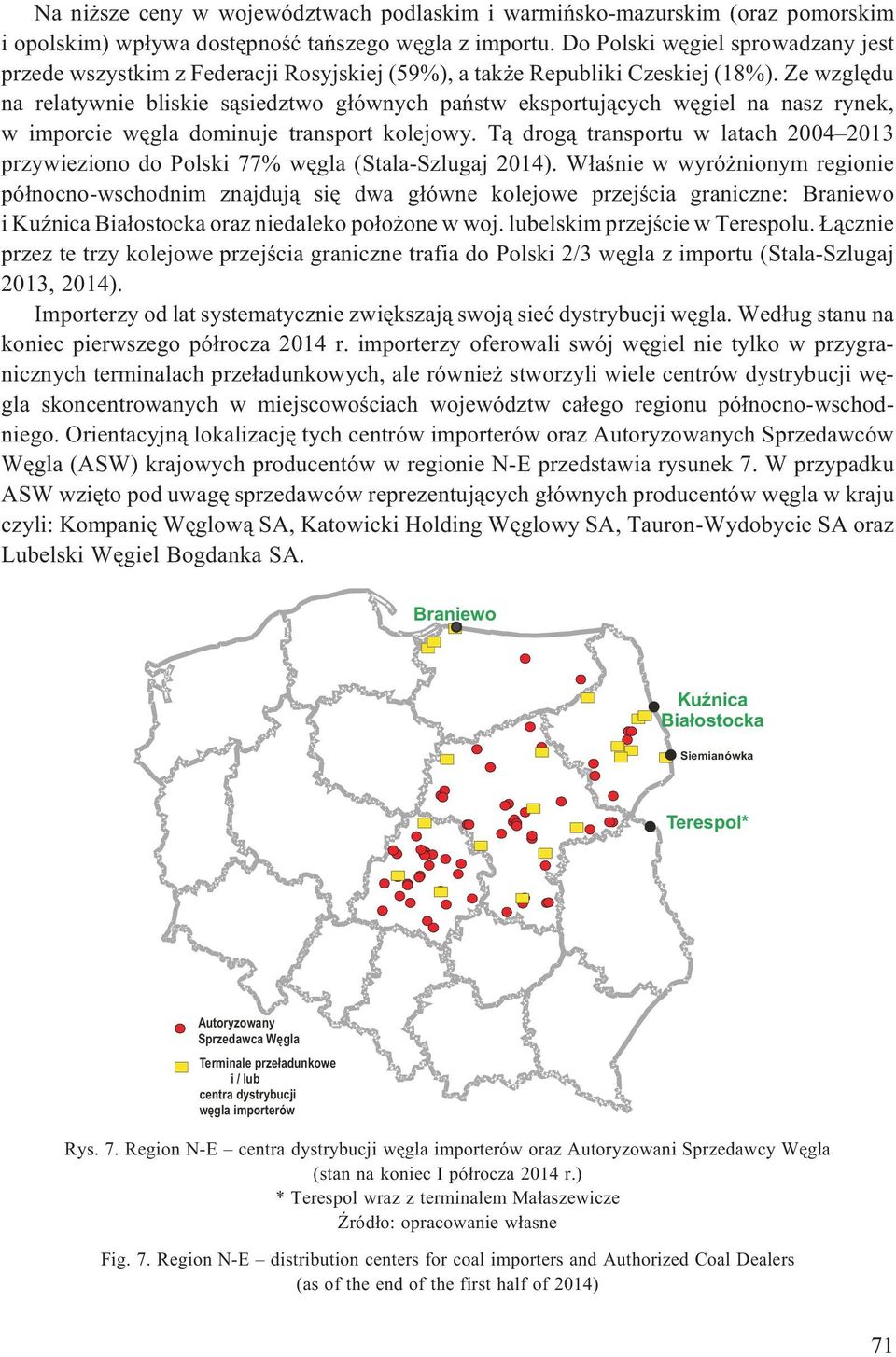 Ze wzglêdu na relatywnie bliskie s¹siedztwo g³ównych pañstw eksportuj¹cych wêgiel na nasz rynek, w imporcie wêgla dominuje transport kolejowy.