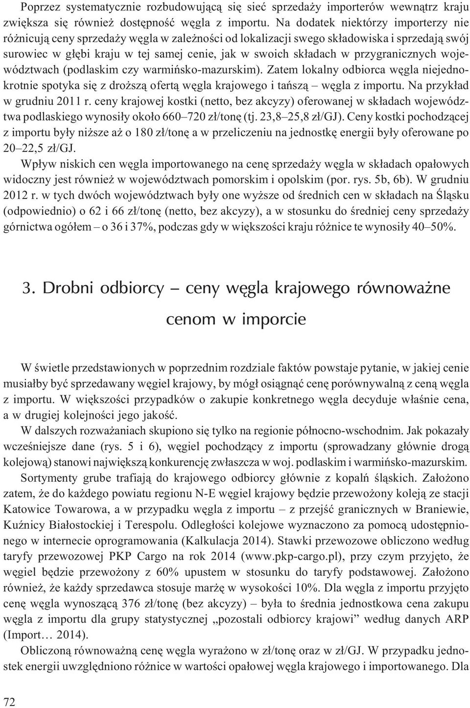 przygranicznych województwach (podlaskim czy warmiñsko-mazurskim). Zatem lokalny odbiorca wêgla niejednokrotnie spotyka siê z dro sz¹ ofert¹ wêgla krajowego i tañsz¹ wêgla z importu.