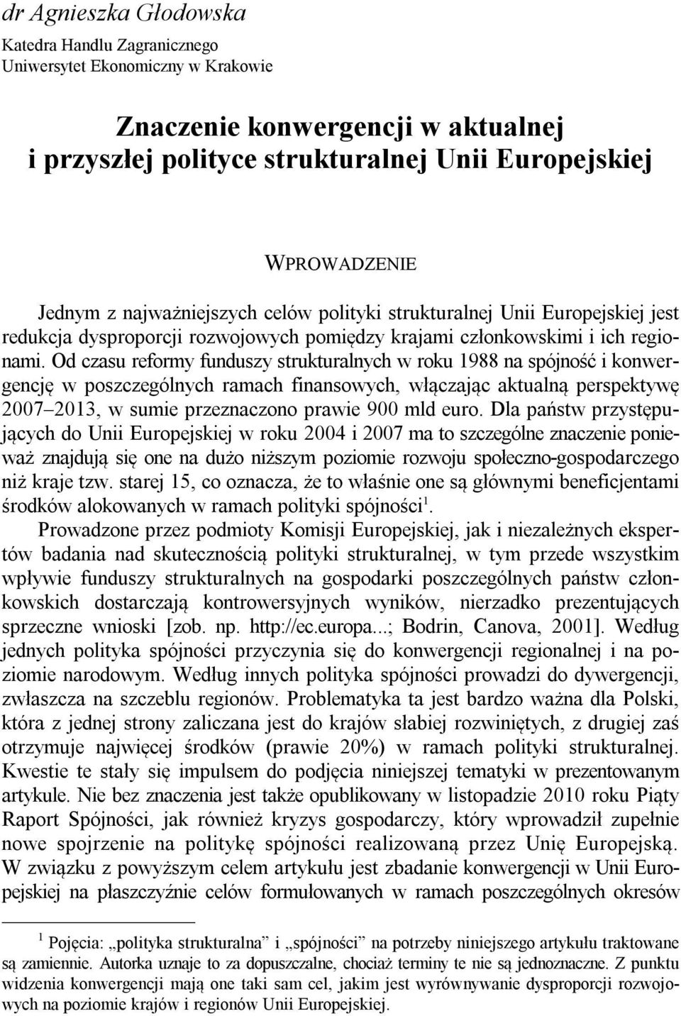 Od czasu reformy funduszy strukturalnych w roku 1988 na spójność i konwergencję w poszczególnych ramach finansowych, włączając aktualną perspektywę 2007 2013, w sumie przeznaczono prawie 900 mld euro.