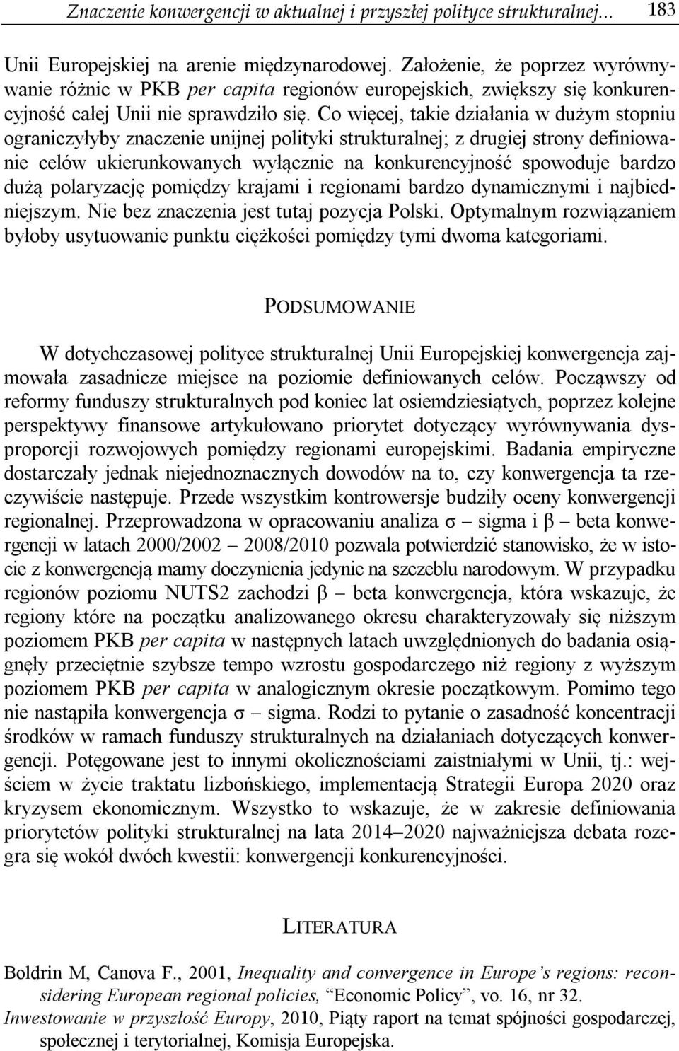 Co więcej, takie działania w dużym stopniu ograniczyłyby znaczenie unijnej polityki strukturalnej; z drugiej strony definiowanie celów ukierunkowanych wyłącznie na konkurencyjność spowoduje bardzo