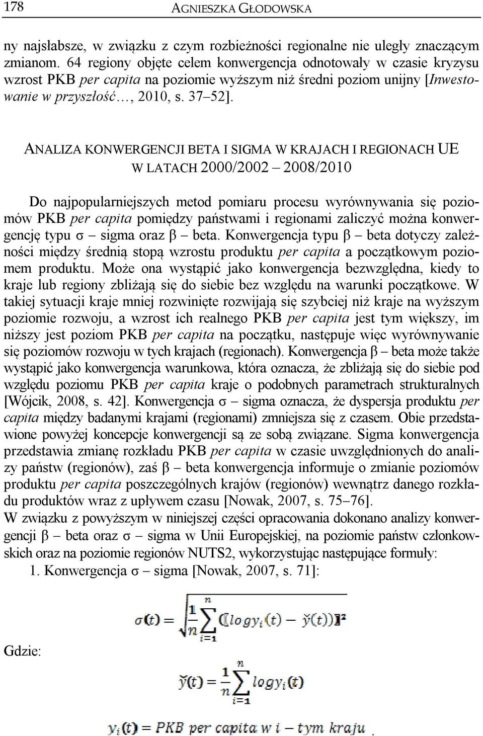 ANALIZA KONWERGENCJI BETA I SIGMA W KRAJACH I REGIONACH UE W LATACH 2000/2002 2008/2010 Do najpopularniejszych metod pomiaru procesu wyrównywania się poziomów PKB per capita pomiędzy państwami i