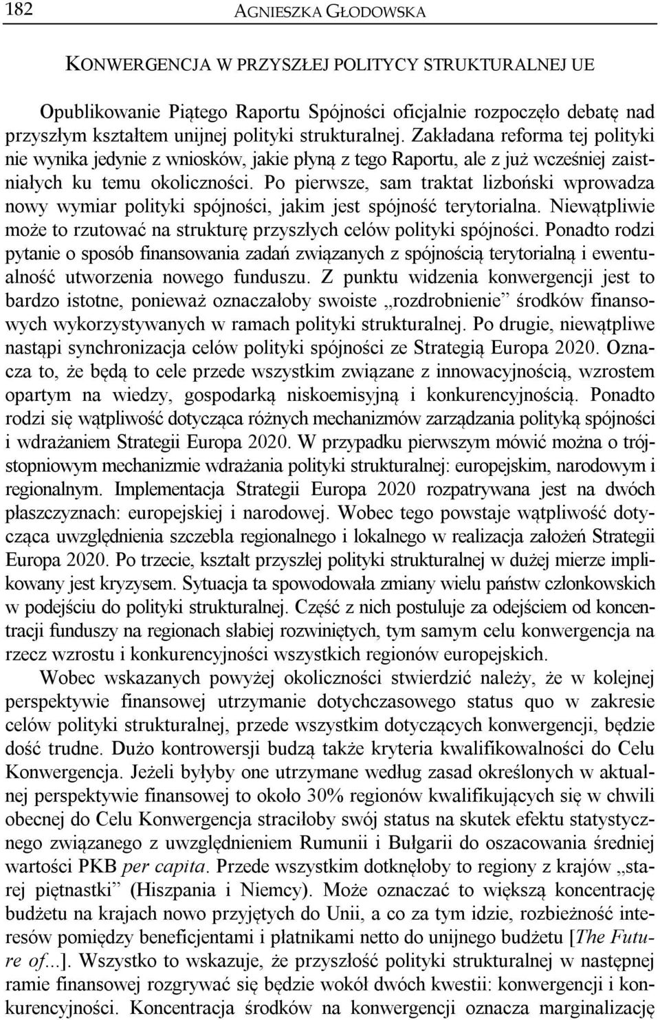 Po pierwsze, sam traktat lizboński wprowadza nowy wymiar polityki spójności, jakim jest spójność terytorialna. Niewątpliwie może to rzutować na strukturę przyszłych celów polityki spójności.