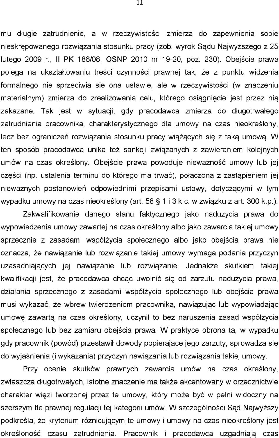 Obejście prawa polega na ukształtowaniu treści czynności prawnej tak, że z punktu widzenia formalnego nie sprzeciwia się ona ustawie, ale w rzeczywistości (w znaczeniu materialnym) zmierza do