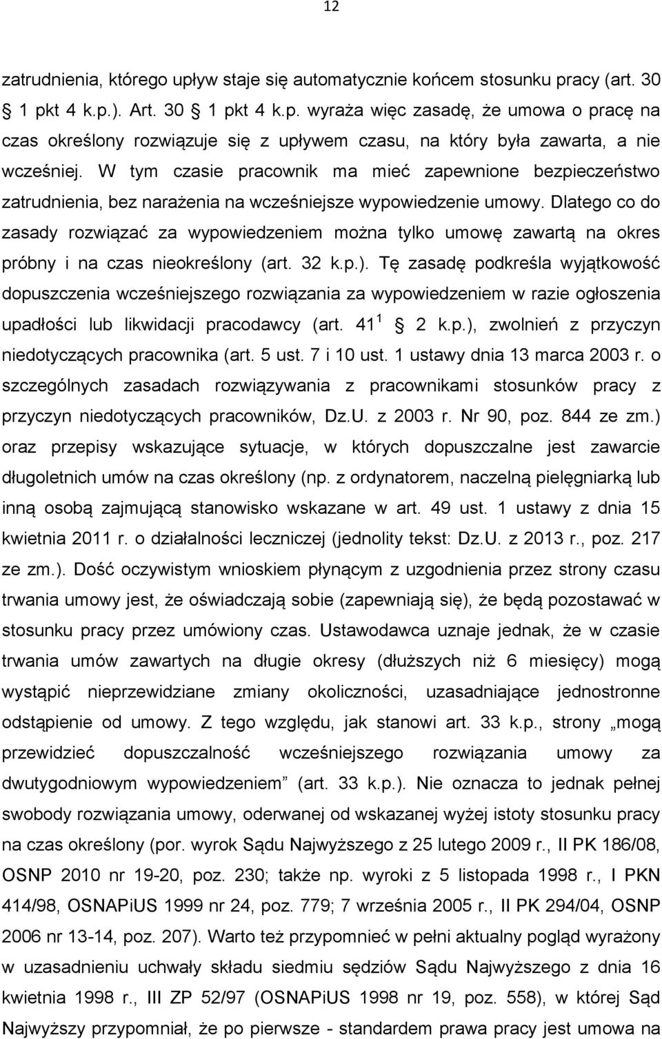 Dlatego co do zasady rozwiązać za wypowiedzeniem można tylko umowę zawartą na okres próbny i na czas nieokreślony (art. 32 k.p.).