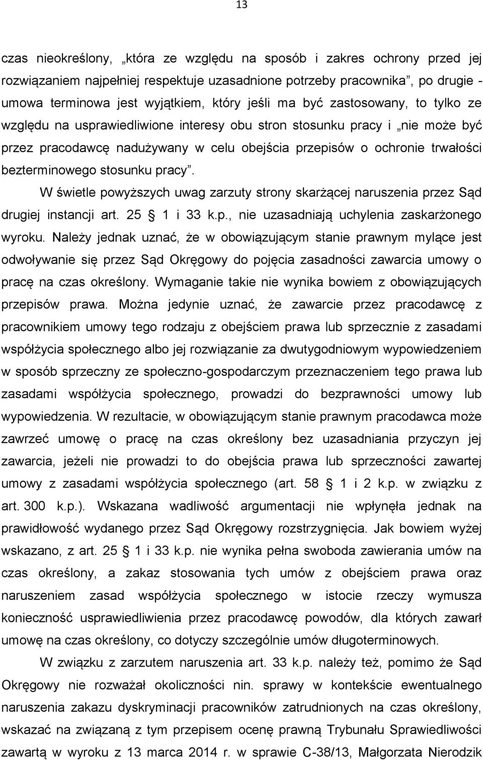 stosunku pracy. W świetle powyższych uwag zarzuty strony skarżącej naruszenia przez Sąd drugiej instancji art. 25 1 i 33 k.p., nie uzasadniają uchylenia zaskarżonego wyroku.