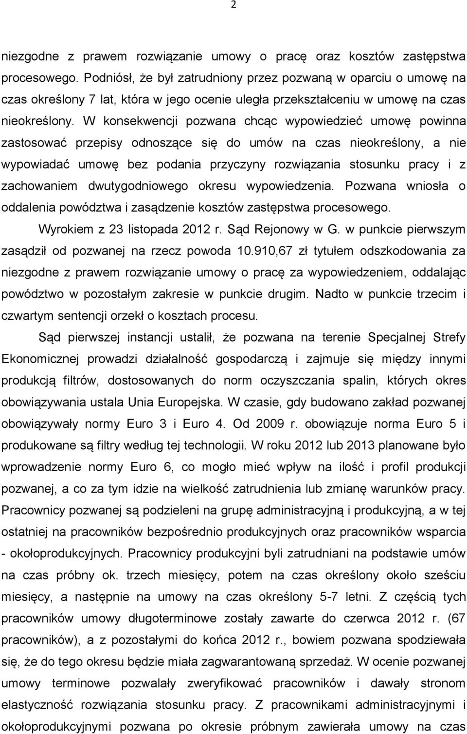 W konsekwencji pozwana chcąc wypowiedzieć umowę powinna zastosować przepisy odnoszące się do umów na czas nieokreślony, a nie wypowiadać umowę bez podania przyczyny rozwiązania stosunku pracy i z