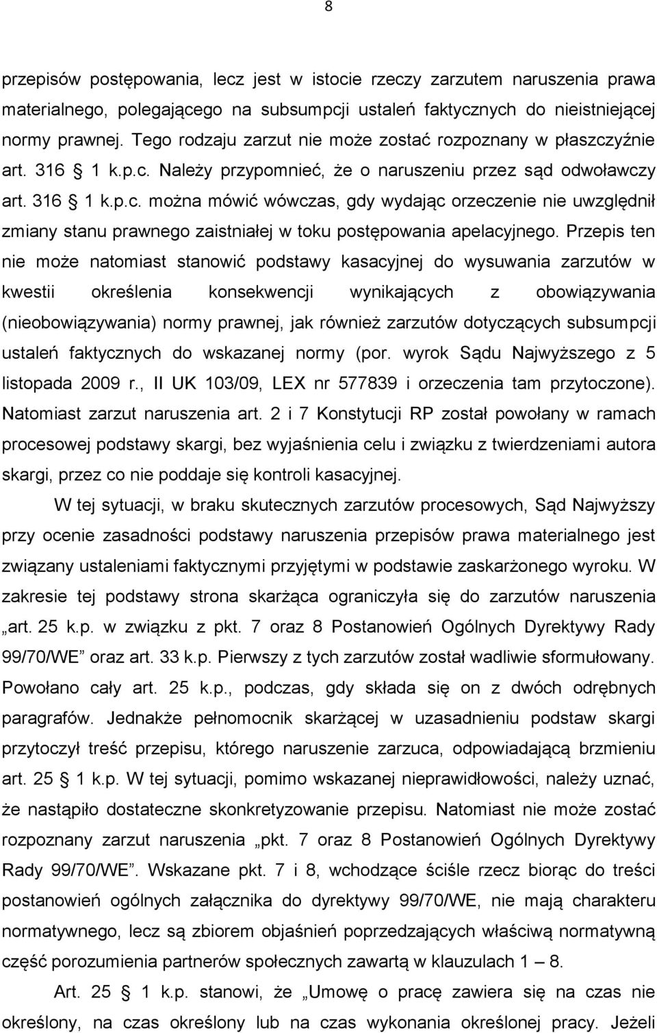Przepis ten nie może natomiast stanowić podstawy kasacyjnej do wysuwania zarzutów w kwestii określenia konsekwencji wynikających z obowiązywania (nieobowiązywania) normy prawnej, jak również zarzutów
