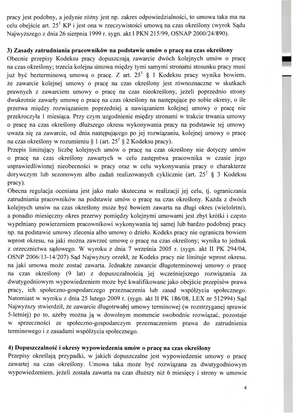 3) Zasady zatrudniania pracowników na podstawie umów o pracę na czas określony Obecnie przepisy Kodeksu pracy dopuszczają zawarcie dwóch kolejnych umów o pracę na czas określony; trzecia kolejna