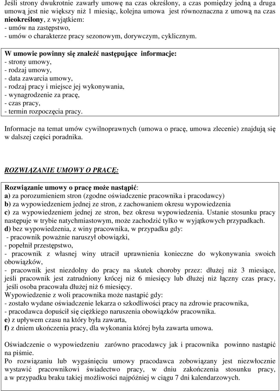 W umowie powinny się znaleźć następujące informacje: - strony umowy, - rodzaj umowy, - data zawarcia umowy, - rodzaj pracy i miejsce jej wykonywania, - wynagrodzenie za pracę, - czas pracy, - termin